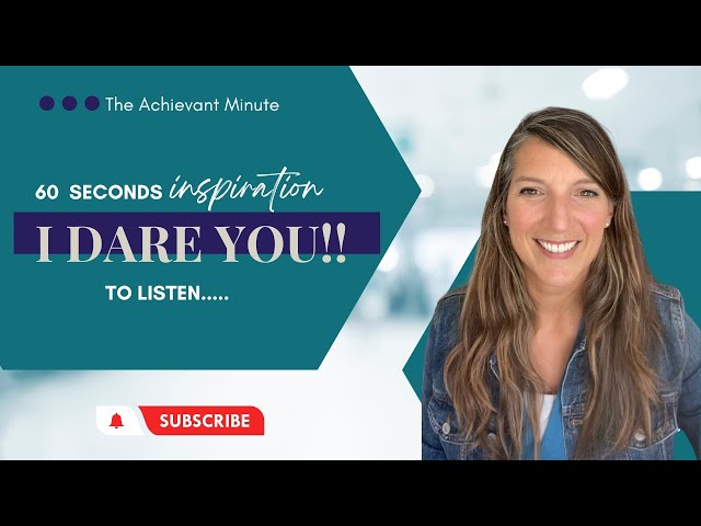 The Achievant Minute:  I Dare You