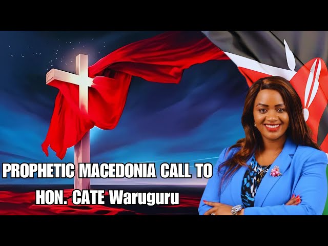 PROPHETIC MACEDONIA CALL TO HON. CATE WARUGURU - With Joe Kennedy The Apostle || Prophetic Mystic