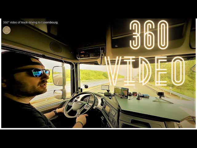 360° video of truck driving to Luxembourg 🇱🇺