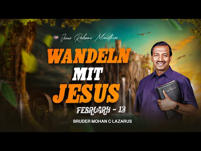 Wandeln mit Jesus | Bruder Mohan C Lazarus | Februar 13 | German