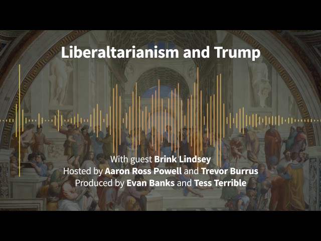 Episode 171: Liberaltarianism and Trump (with Brink Lindsey)