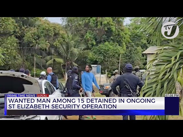 Wanted Man among 15 Detained in Ongoing St. Elizabeth Security Operation