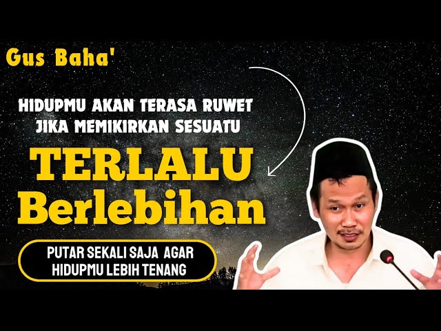 HIDUPMU AKAN TERASA RUWET JIKA FIKIRANMU TERLALU BERLEBIHAN GUS BAHA.//