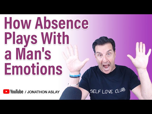 How Absence Plays With a Man's Emotions