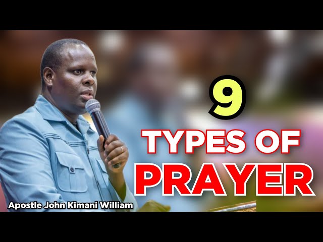 9 TYPES OF PRAYER  || Apostle John Kimani William