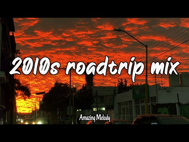 2010s roadtrip mix ~nostalgia playlist ~ i bet you know these songs