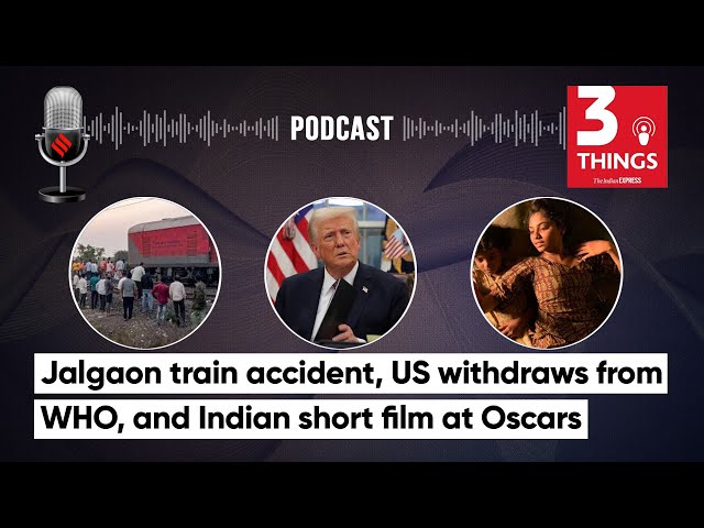 Jalgaon train accident, US withdraws from WHO, and Indian short film at Oscars