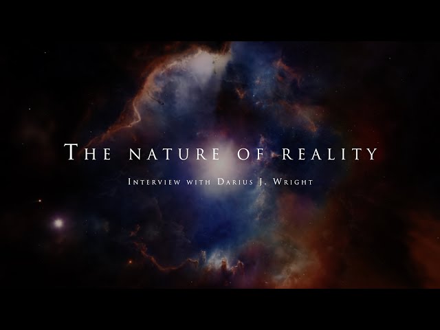 The nature of reality - With Darius J. Wright