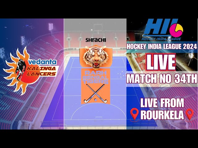 LIVE HOCKEY INDIA LEAGUE || LIVE MATCH NO 34TH VEDANTA KALINGA LANCERS VS SHRACHI RARH BENGAL TIGERS