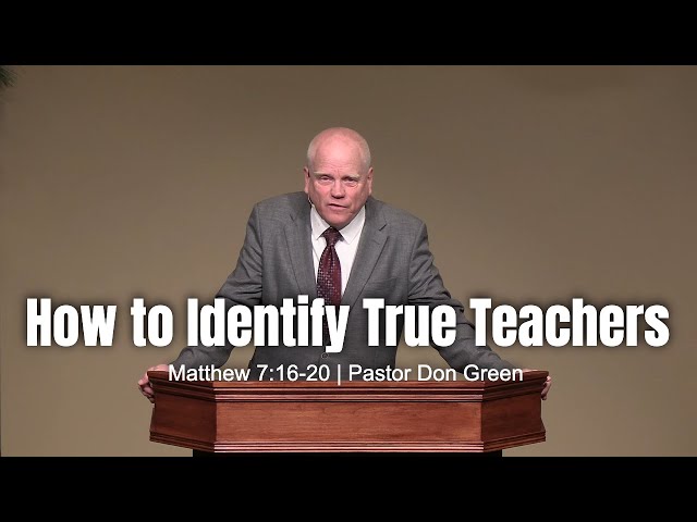 How to Identify True Teachers (Matthew 7:16-20) Pastor Don Green