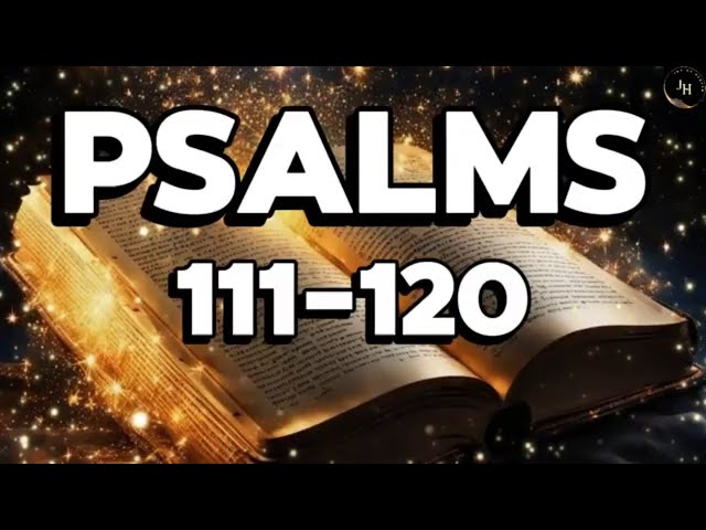 Psalms 111-120: Songs of Praise, Wisdom, and Deliverance