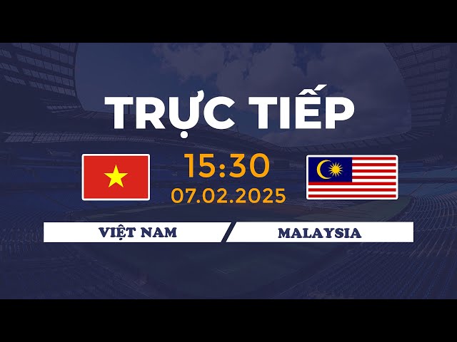 🔴 Việt Nam vs Malaysia | Sức Mạnh Tuyệt Đỉnh, Đối Thủ Siêu Căng Thẳng