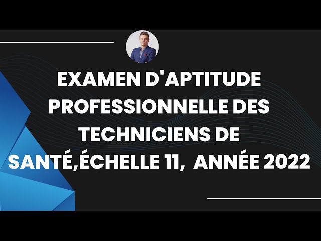 EXAMEN D'APTITUDE PROFESSIONNELLE DES TECHNICIENS DE SANTÉ, Échelle 11, Année 2022