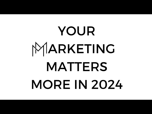 Your Marketing Matter More in 2024