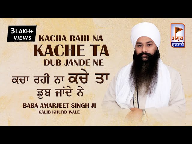 ਕੱਚਾ ਰਹੀ ਨਾ ਕੱਚੇ ਤਾਂ ਡੁੱਬ ਜਾਂਦੇ ਨੇ | kacha rahi na kache | Baba Amarjeet Singh Ji - Galib Khurd wale