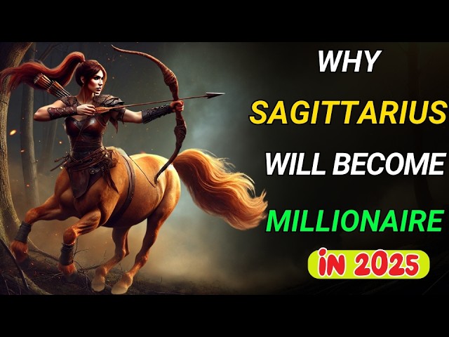 Why Sagittarius Will Become a Millionaire in 2025