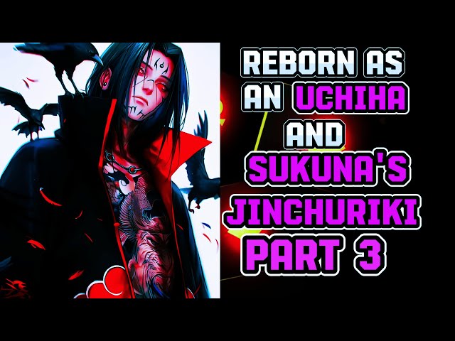 What If I Was Reborn In NARUTO As An UCHIHA And SUKUNA’S JINCHURIKI? PART 3