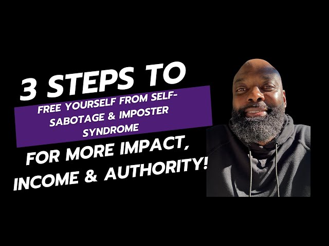 3 Steps to Free Yourself From Self-Sabotage & Imposter Syndrome for More Impact, Income & Authority