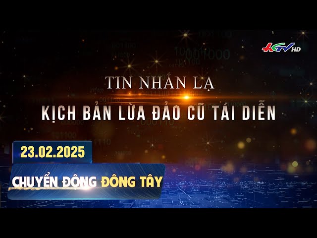 Tin nhắn lạ kịch bản lừa đảo cũ tái diễn | Chuyển động Đông Tây 23.02.2025 | Truyền hình Hậu Giang