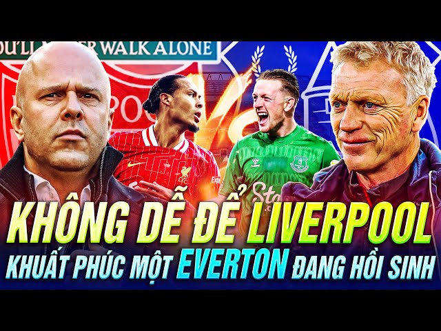 NHẬN ĐỊNH LIVERPOOL VS EVERTON | ARNE SLOT CÓ KHUẤT PHỤC ĐƯỢC TẬP THỂ ĐANG HỒI SINH CỦA DAVID MOYES