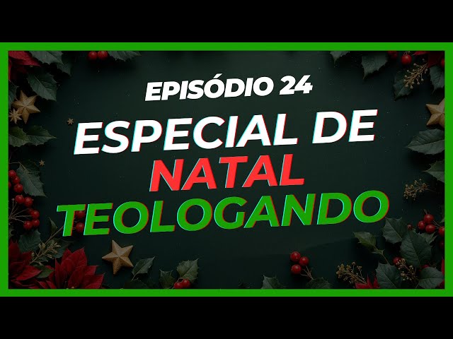 Episódio 24# - Especial de Natal Teologando