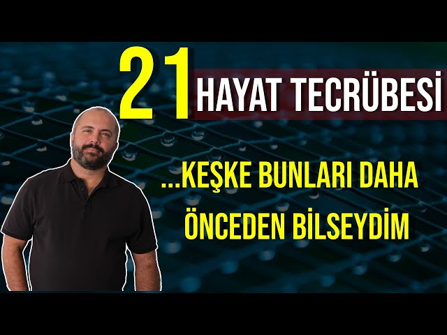 ... KEŞKE BUNLARI DAHA ÖNCE BİLSEYDİM. 21 HAYAT TECRÜBESİ - KİŞİSEL GELİŞİM VİDEOLARI