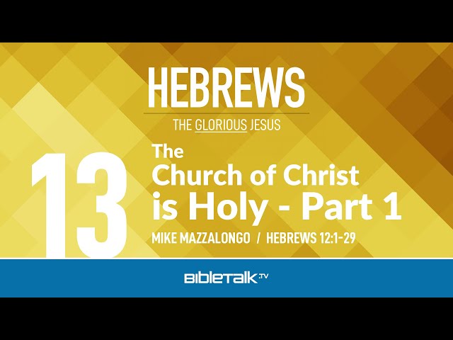 The Church of Christ is Holy - Part 1 (Hebrews 12) – Mike Mazzalongo | BibleTalk.tv