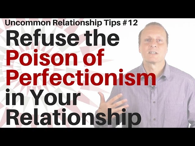 Refuse The Poison Of Perfectionism In Your Relationship [Uncommon Relationship Tips #12]