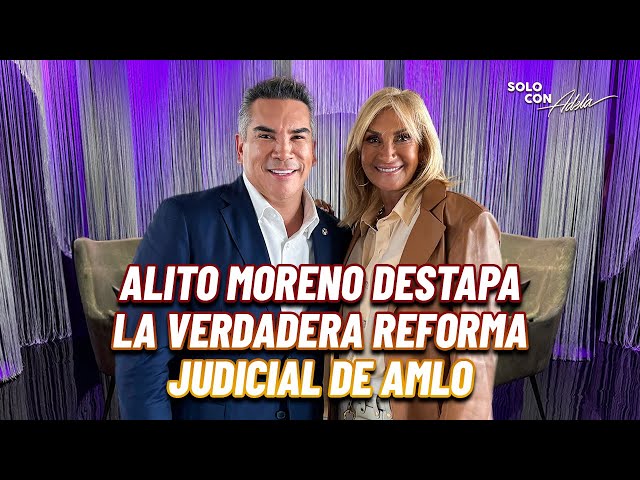 Alito Moreno DESENMASCA RIESGOS de la REFORMA JUDICIAL de AMLO | Solo con Adela