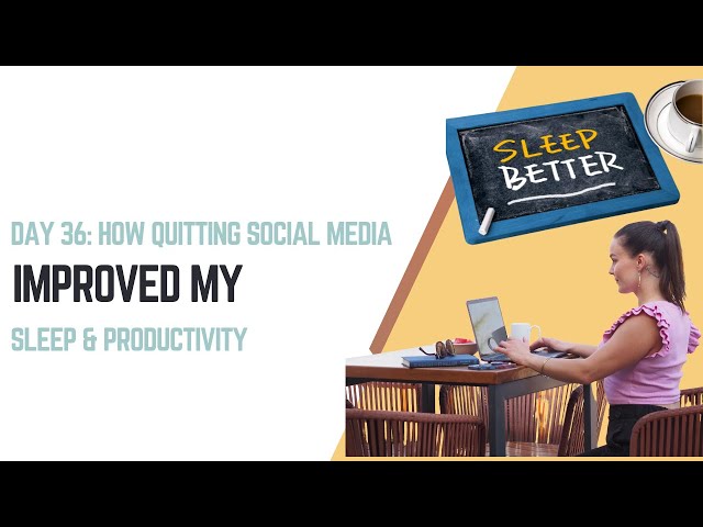 Day 36: How quitting social media improved my sleep & productivity!