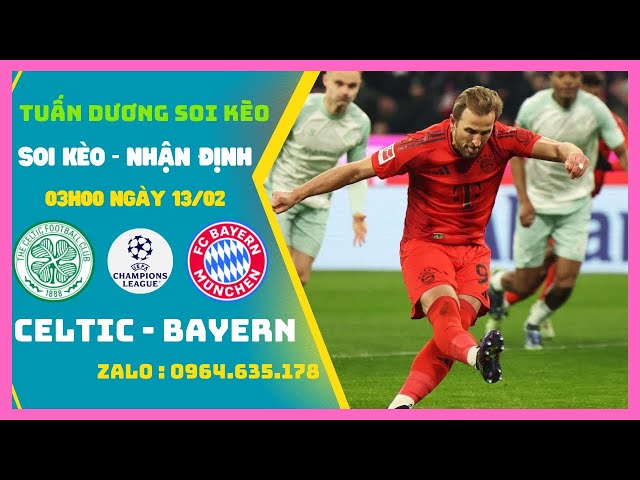 Soi Kèo Celtic vs Bayern, 03h00 Ngày 13/2 | Hùm Xám Có Điểm | Cúp C1 Châu Âu | Tuan Duong Soi Keo