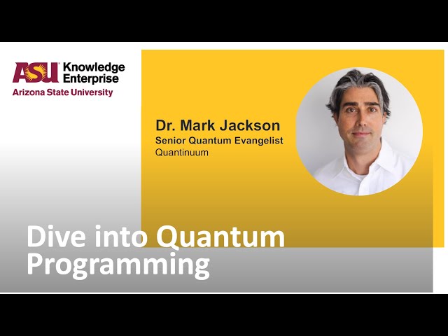 Dive Into Quantum Programming featuring Dr Mark Jackson | ASU Knowledge Enterprise