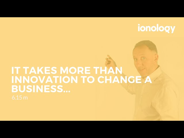 It takes more than innovation to change a business...