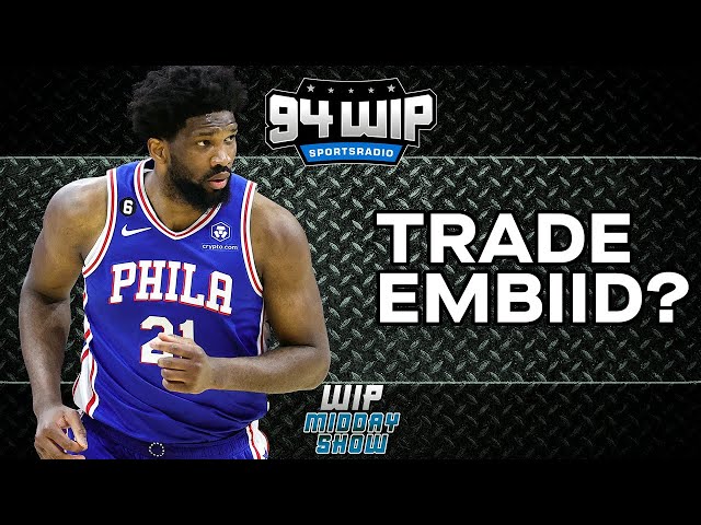 The Sixers Should Trade Joel Embiid | WIP Midday Show