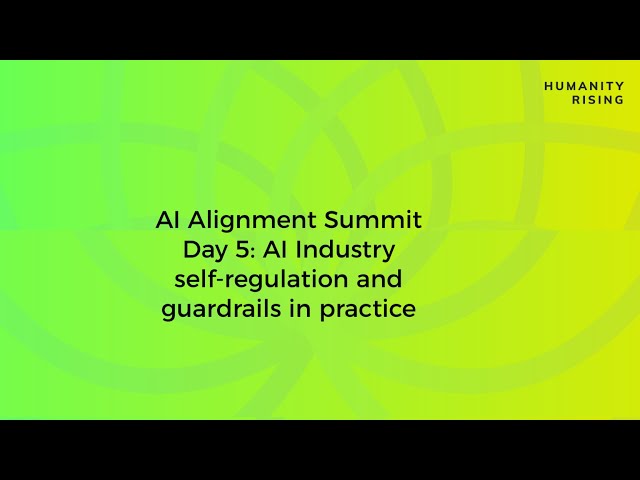 Humanity Rising Day 726: AI Alignment Summit: AI Industry Self-regulation and Guardrails in Practice