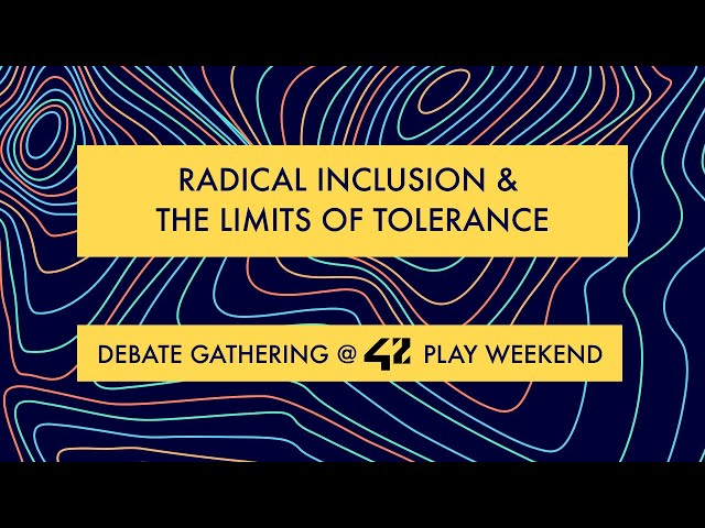 Debate Gathering: Radical Inclusion and the Limits of Tolerance (42 Play Weekend)