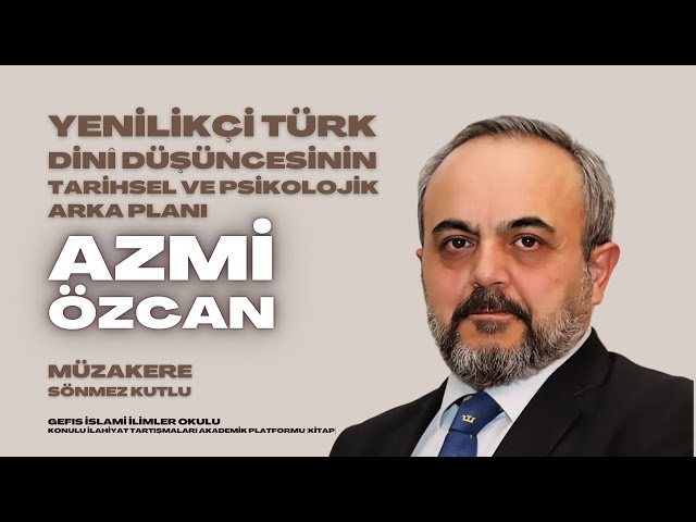 Azmi Özcan - Yenilikçi Türk Dinî Düşüncesinin Tarihsel ve Psikolojik Arka Planı