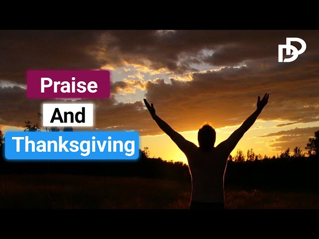 The Potency Of Praise And Thanksgiving.