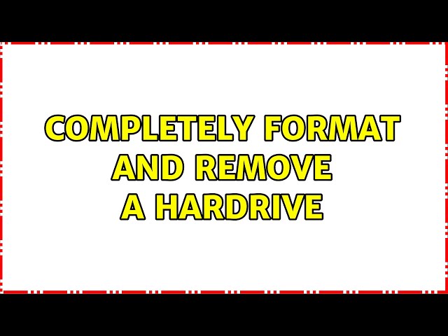 Completely format and remove a hardrive