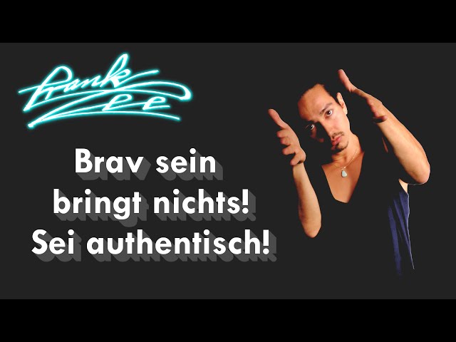 Brav sein bringt nichts! Sei authentisch!