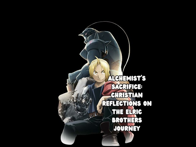 Alchemist's Sacrifice: Christian Reflections on the Elric Brothers' Journey