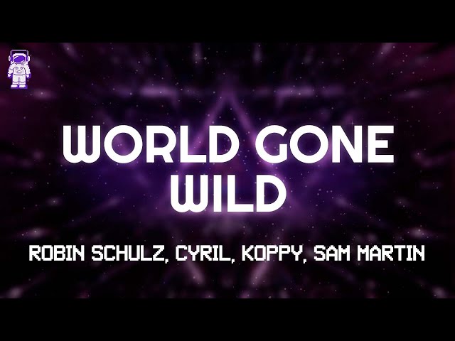 Robin Schulz, CYRIL, Sam Martin, KOPPY - World Gone Wild // Lyrics