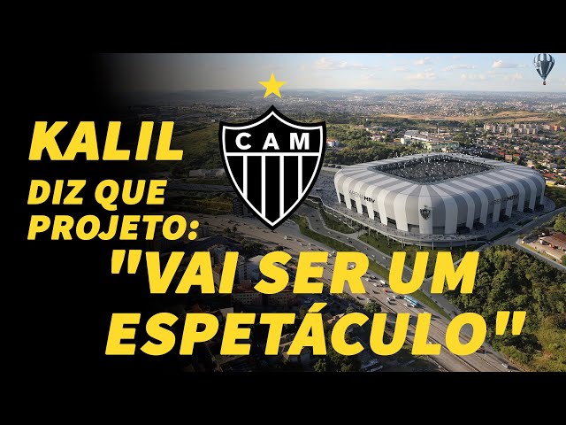 √ Atlético-MG I Kalil diz que projeto: "Vai ser um espetáculo" I 24.05.2020