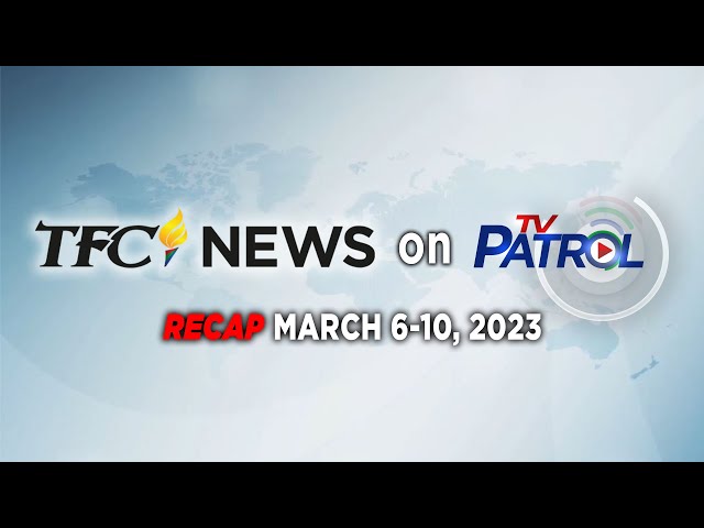 TFC News on TV Patrol Recap | March 6-10, 2023