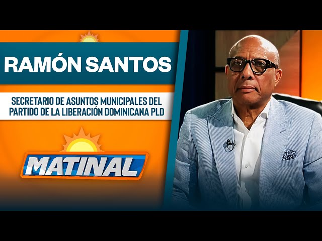 Ramón Santos, Secretario de asuntos municipales del partido de la Liberación Dominicana PLD| Matinal