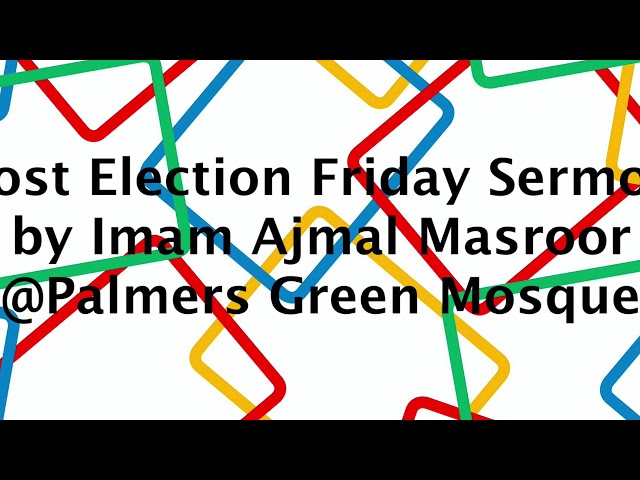 Post Election Friday Sermon by Imam Ajmal Masroor