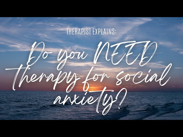 Do I Need Therapy for Social Anxiety?