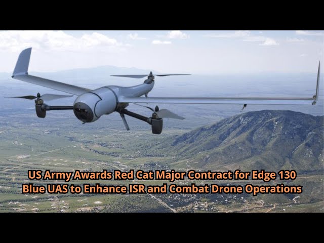 US Army Awards Red Cat Major Contract for Edge 130 Blue UAS to Enhance ISR and Combat Drone Operatio