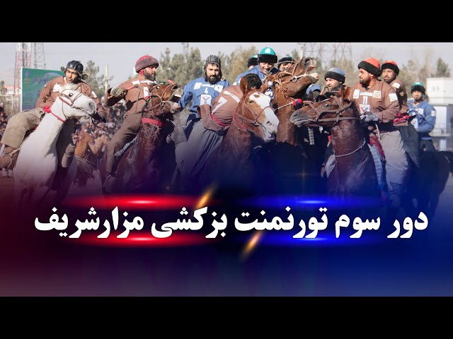 دور سوم تورنمنت بزکشی مزارشریف، د مزار شریف وزلوبې ټورنمېنټ درېیم پړاو