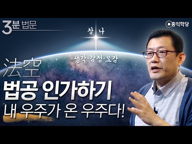 [3분 법문] 법공 인가하기 내 우주가 온 우주다!